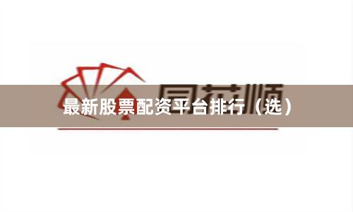 最新股票配资平台排行（选）