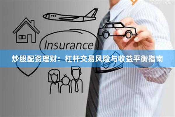 炒股配资理财：杠杆交易风险与收益平衡指南