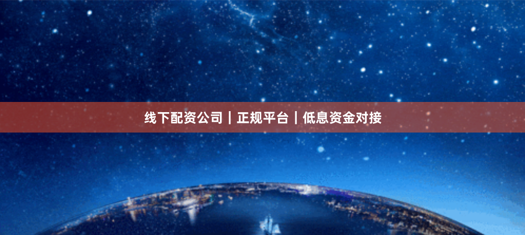 线下配资公司｜正规平台｜低息资金对接