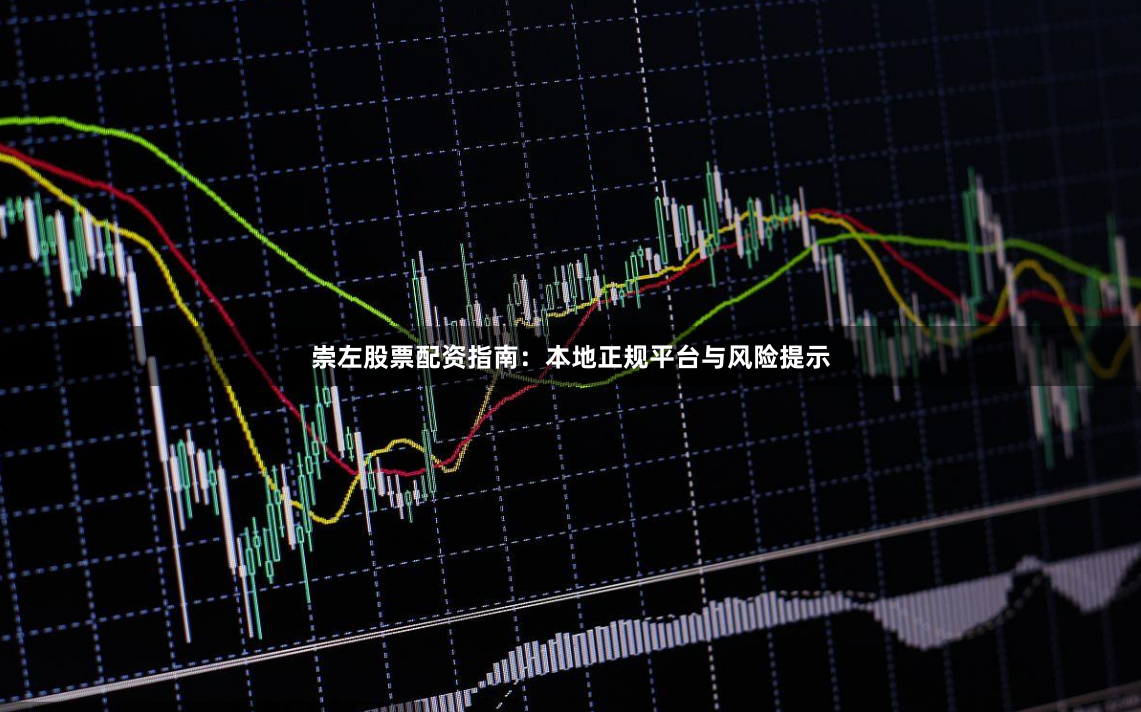 崇左股票配资指南：本地正规平台与风险提示