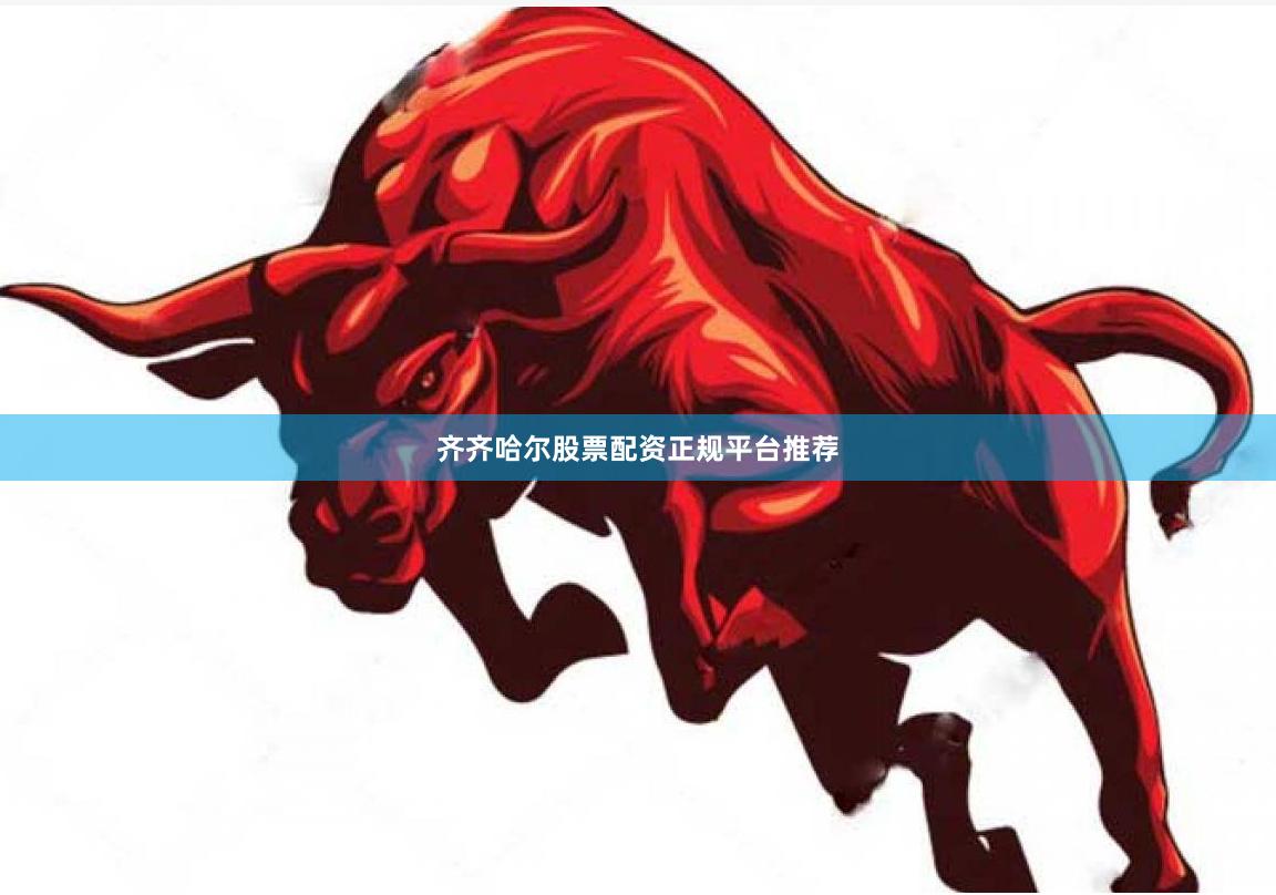齐齐哈尔股票配资正规平台推荐
