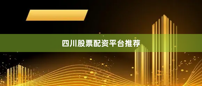 四川股票配资平台推荐